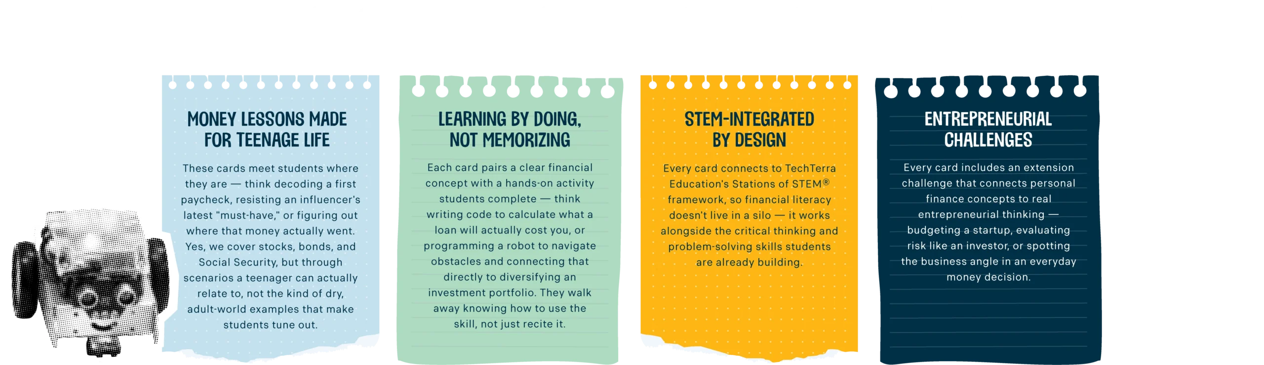 What makes these cards different? They feature money lessons made for teenage life; learning by doing, not memorizing; STEM-integrated activities by design; and fun entrepreneurship challenges